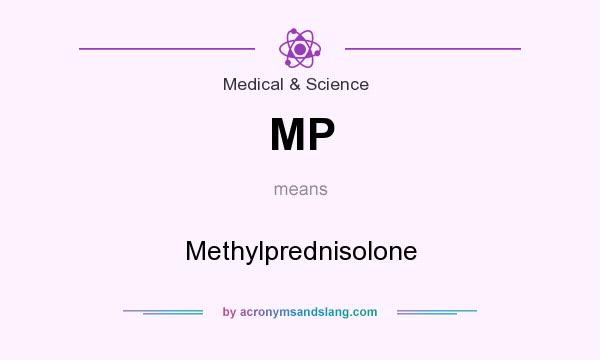 What does MP mean? It stands for Methylprednisolone