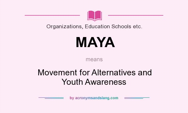 What does MAYA mean? It stands for Movement for Alternatives and Youth Awareness
