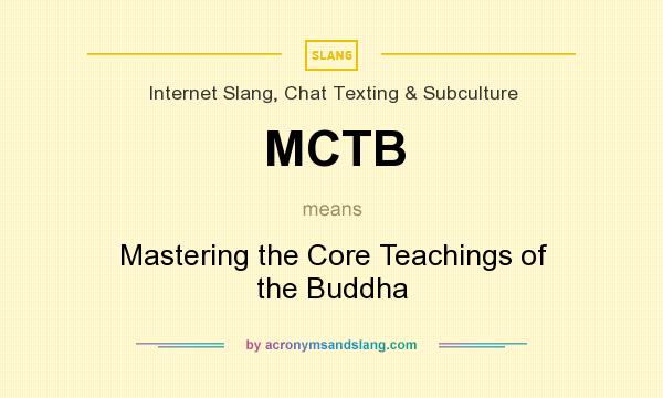 What does MCTB mean? It stands for Mastering the Core Teachings of the Buddha