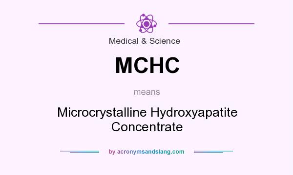 What does MCHC mean? It stands for Microcrystalline Hydroxyapatite Concentrate