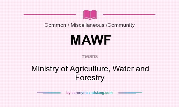 What does MAWF mean? It stands for Ministry of Agriculture, Water and Forestry