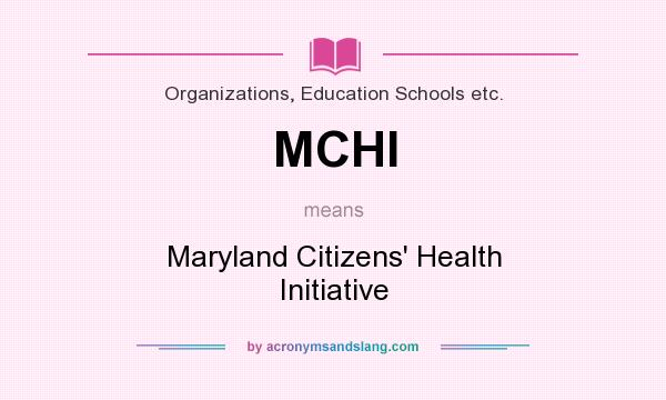 What does MCHI mean? It stands for Maryland Citizens` Health Initiative