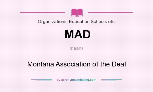 What does MAD mean? It stands for Montana Association of the Deaf