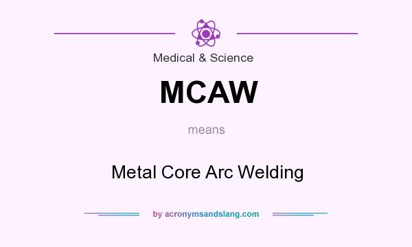 What does MCAW mean? It stands for Metal Core Arc Welding