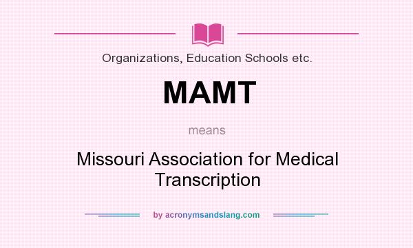 What does MAMT mean? It stands for Missouri Association for Medical Transcription