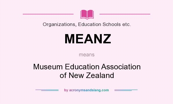 What does MEANZ mean? It stands for Museum Education Association of New Zealand