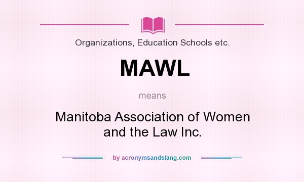 What does MAWL mean? It stands for Manitoba Association of Women and the Law Inc.