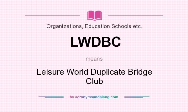 What does LWDBC mean? It stands for Leisure World Duplicate Bridge Club