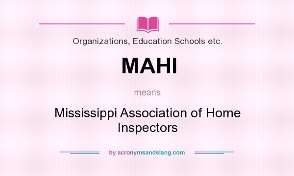 What does MAHI mean? It stands for Mississippi Association of Home Inspectors