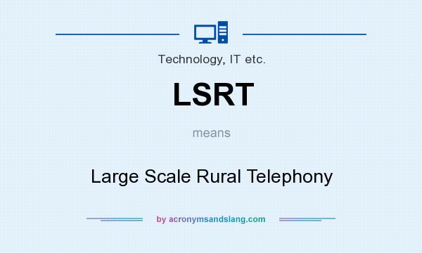 What does LSRT mean? It stands for Large Scale Rural Telephony