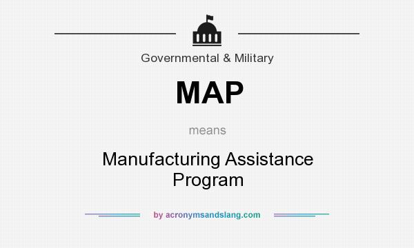 What does MAP mean? It stands for Manufacturing Assistance Program