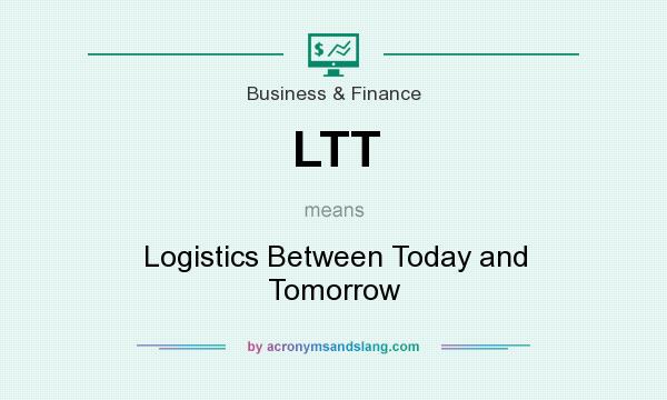 What does LTT mean? It stands for Logistics Between Today and Tomorrow