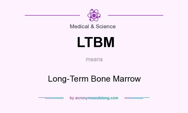 What does LTBM mean? It stands for Long-Term Bone Marrow