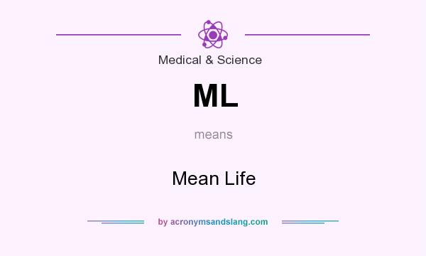 What does ML mean? It stands for Mean Life