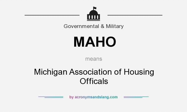 What does MAHO mean? It stands for Michigan Association of Housing Officals