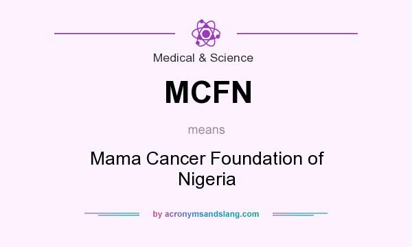 What does MCFN mean? It stands for Mama Cancer Foundation of Nigeria