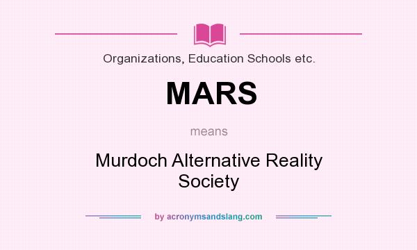 What does MARS mean? It stands for Murdoch Alternative Reality Society