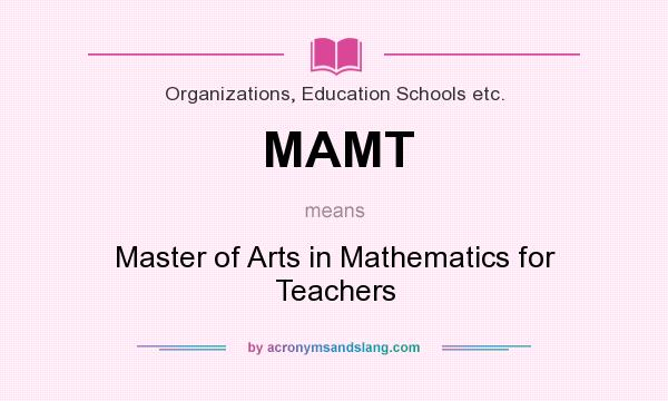 What does MAMT mean? It stands for Master of Arts in Mathematics for Teachers