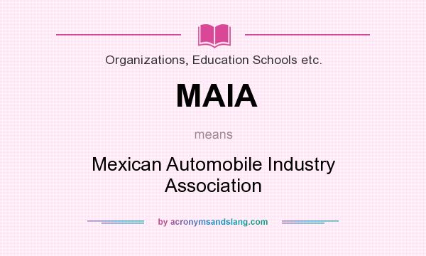 What does MAIA mean? It stands for Mexican Automobile Industry Association