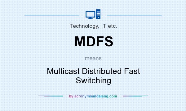 What does MDFS mean? It stands for Multicast Distributed Fast Switching