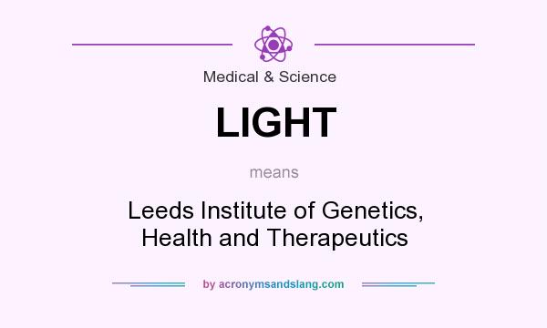 What does LIGHT mean? It stands for Leeds Institute of Genetics, Health and Therapeutics