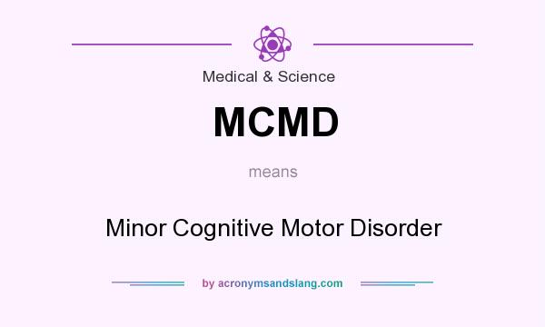 What does MCMD mean? It stands for Minor Cognitive Motor Disorder