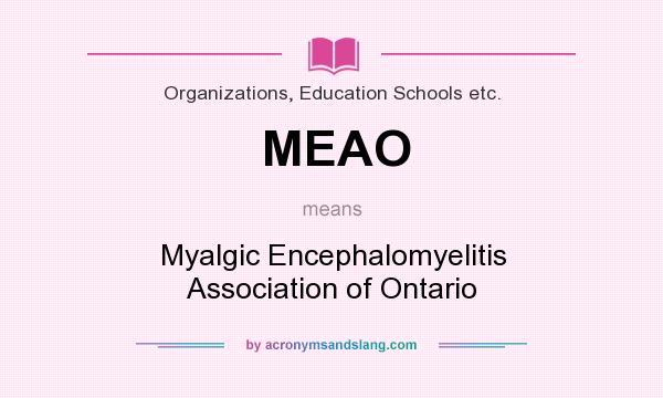 What does MEAO mean? It stands for Myalgic Encephalomyelitis Association of Ontario