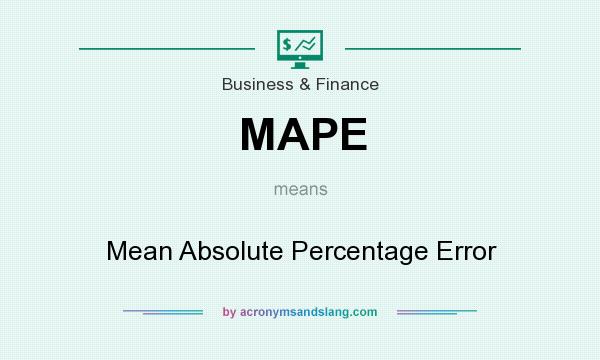 What does MAPE mean? It stands for Mean Absolute Percentage Error