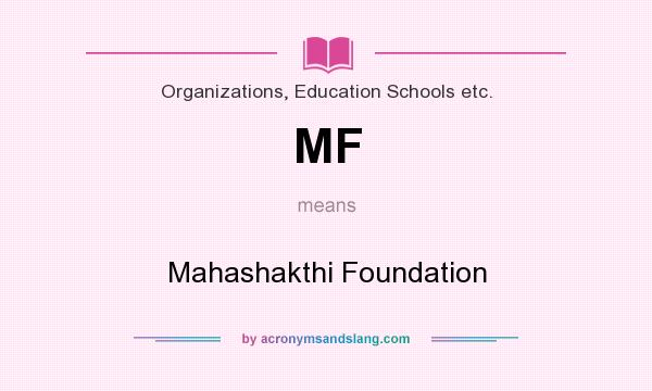 What does MF mean? It stands for Mahashakthi Foundation