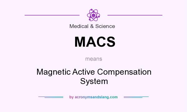 What does MACS mean? It stands for Magnetic Active Compensation System