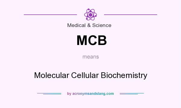 What does MCB mean? It stands for Molecular Cellular Biochemistry