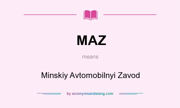 What does MAZ mean? It stands for Minskiy Avtomobilnyi Zavod