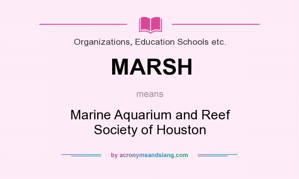 What does MARSH mean? It stands for Marine Aquarium and Reef Society of Houston