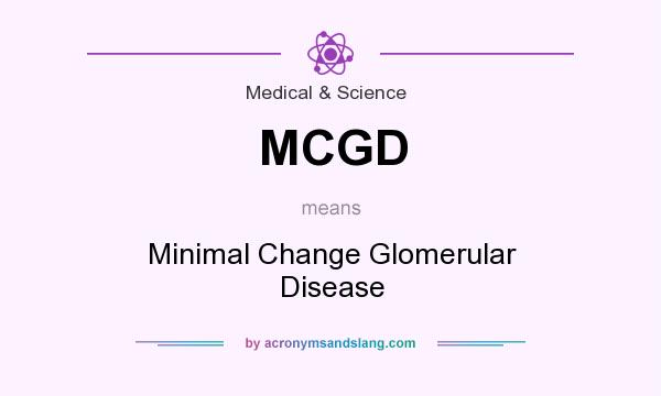 What does MCGD mean? It stands for Minimal Change Glomerular Disease