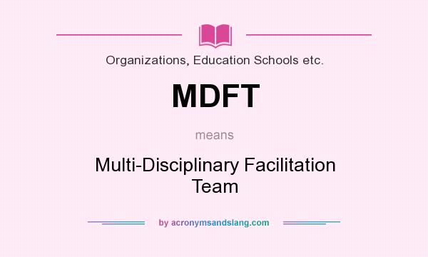 What does MDFT mean? It stands for Multi-Disciplinary Facilitation Team