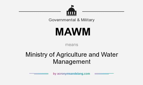 What does MAWM mean? It stands for Ministry of Agriculture and Water Management