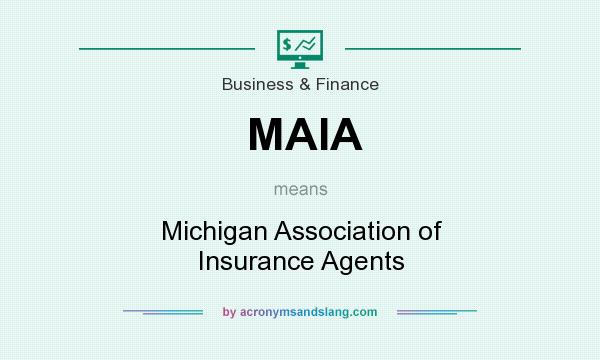 What does MAIA mean? It stands for Michigan Association of Insurance Agents