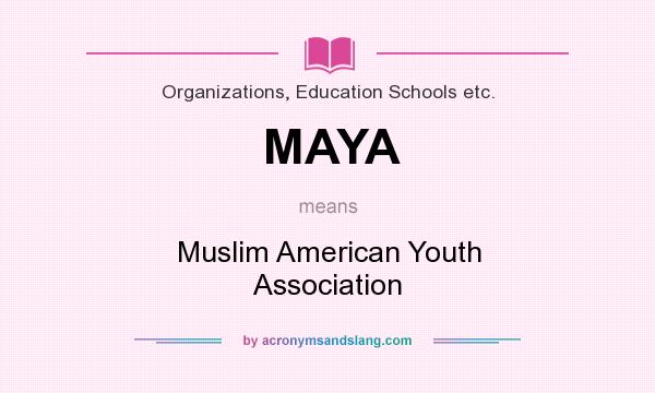 What does MAYA mean? It stands for Muslim American Youth Association