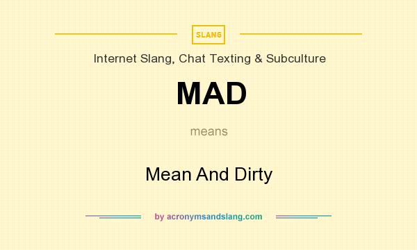 What does MAD mean? It stands for Mean And Dirty