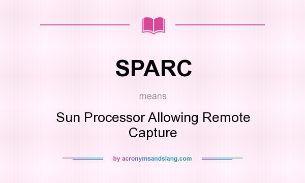 What does SPARC mean? It stands for Sun Processor Allowing Remote Capture
