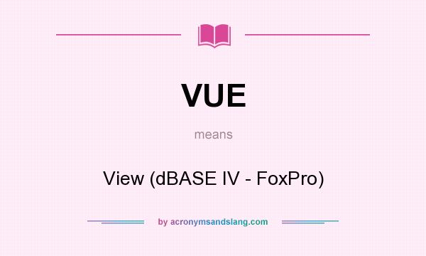 What does VUE mean? It stands for View (dBASE IV - FoxPro)