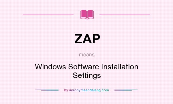 What does ZAP mean? It stands for Windows Software Installation Settings