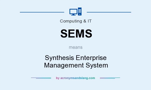 What does SEMS mean? It stands for Synthesis Enterprise Management System