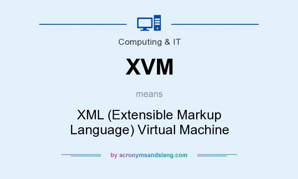 What does XVM mean? It stands for XML (Extensible Markup Language) Virtual Machine