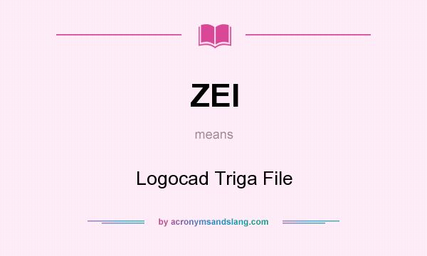 What does ZEI mean? It stands for Logocad Triga File
