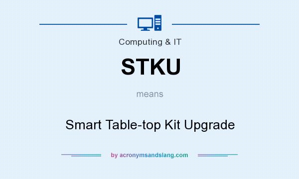 What does STKU mean? It stands for Smart Table-top Kit Upgrade