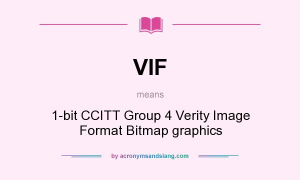 What does VIF mean? It stands for 1-bit CCITT Group 4 Verity Image Format Bitmap graphics