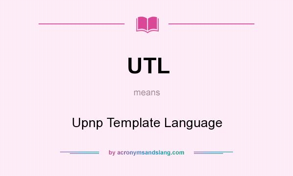 What does UTL mean? It stands for Upnp Template Language