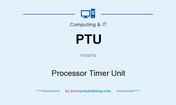 What does PTU mean? It stands for Processor Timer Unit