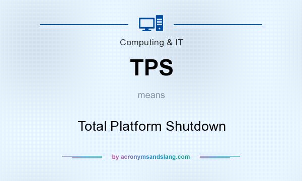 What does TPS mean? It stands for Total Platform Shutdown